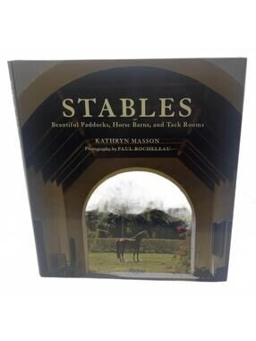 Stables: Beautiful Paddocks, Horse Barns, and Tack Rooms by Kathryn Masson